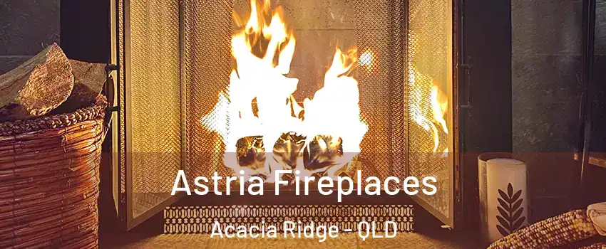 Astria Fireplaces Acacia Ridge - QLD