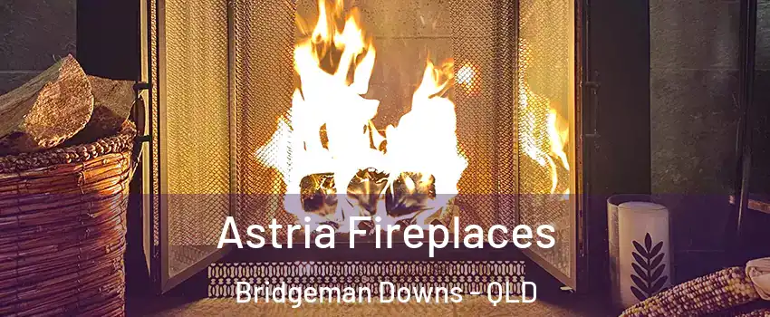 Astria Fireplaces Bridgeman Downs - QLD