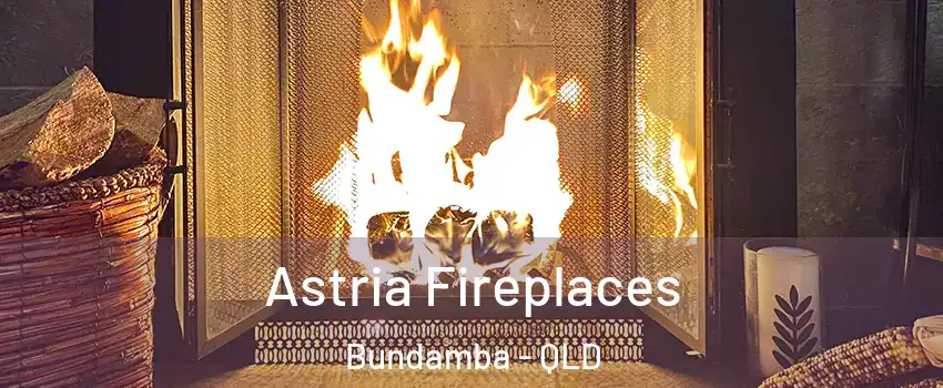 Astria Fireplaces Bundamba - QLD