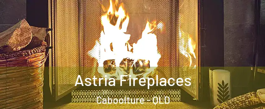 Astria Fireplaces Caboolture - QLD