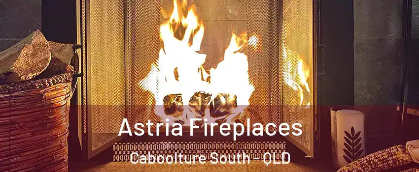 Astria Fireplaces Caboolture South - QLD