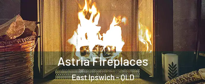 Astria Fireplaces East Ipswich - QLD