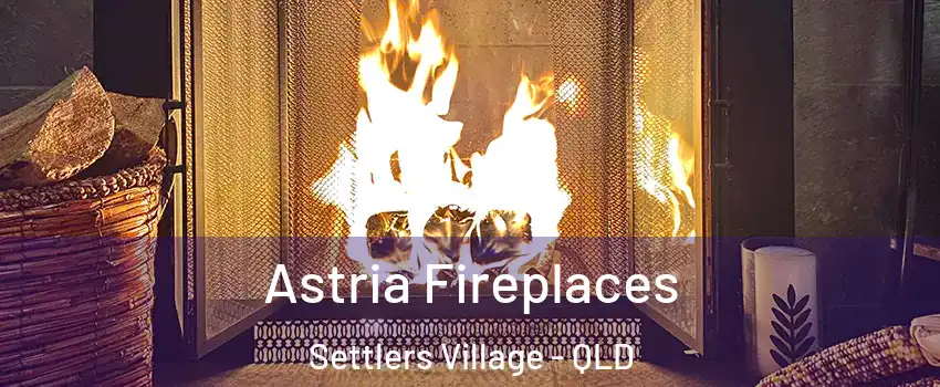 Astria Fireplaces Settlers Village - QLD