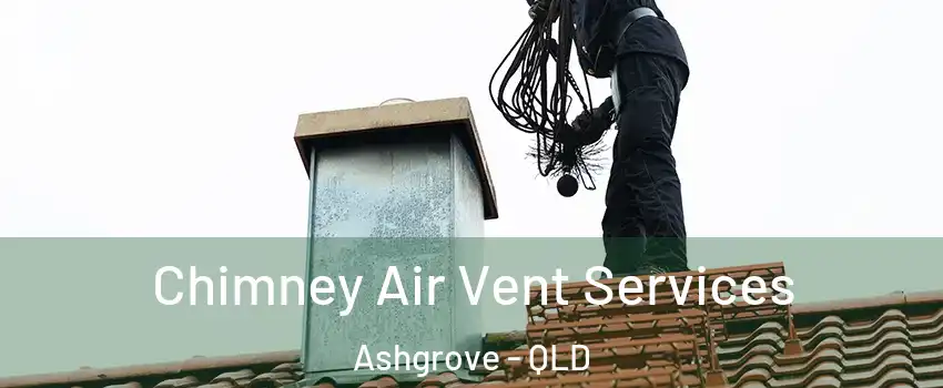 Chimney Air Vent Services Ashgrove - QLD