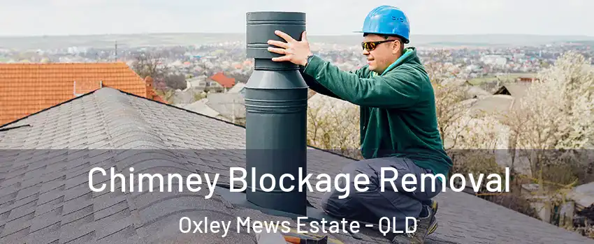 Chimney Blockage Removal Oxley Mews Estate - QLD