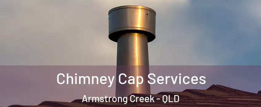 Chimney Cap Services Armstrong Creek - QLD