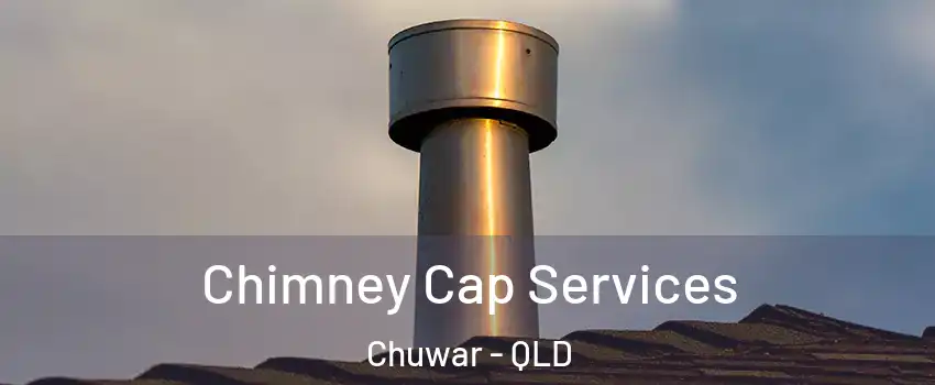 Chimney Cap Services Chuwar - QLD