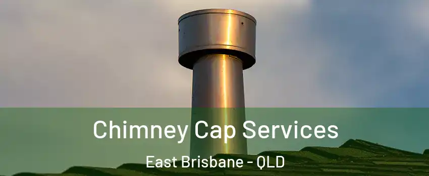 Chimney Cap Services East Brisbane - QLD