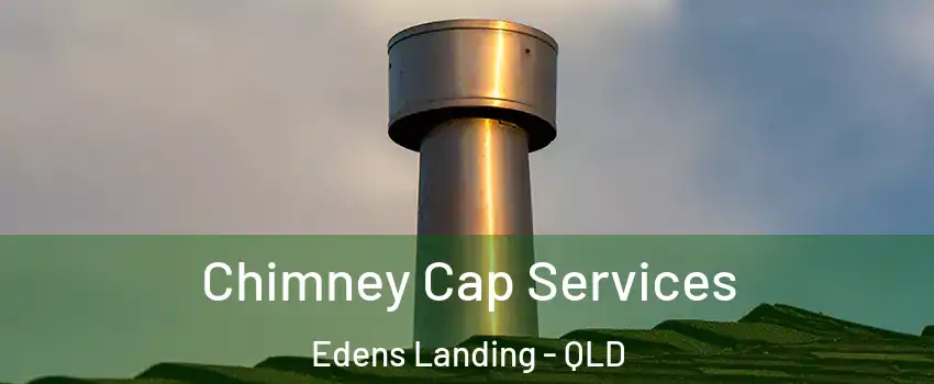 Chimney Cap Services Edens Landing - QLD