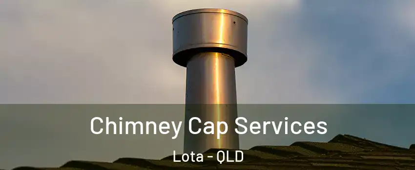 Chimney Cap Services Lota - QLD