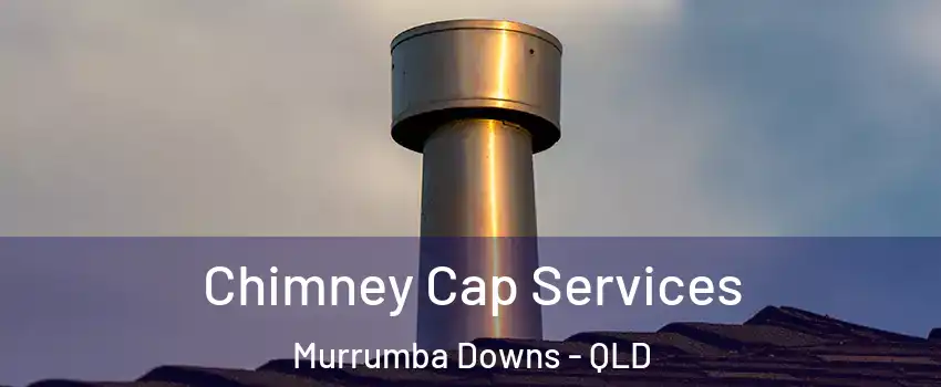 Chimney Cap Services Murrumba Downs - QLD