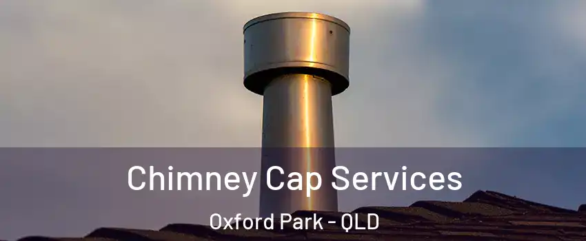 Chimney Cap Services Oxford Park - QLD