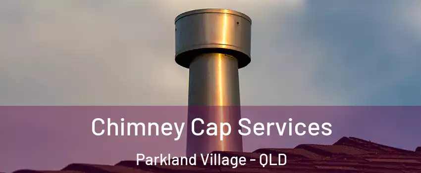 Chimney Cap Services Parkland Village - QLD