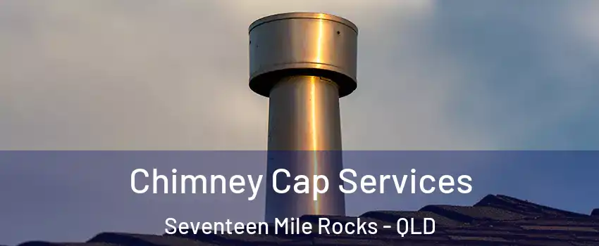 Chimney Cap Services Seventeen Mile Rocks - QLD