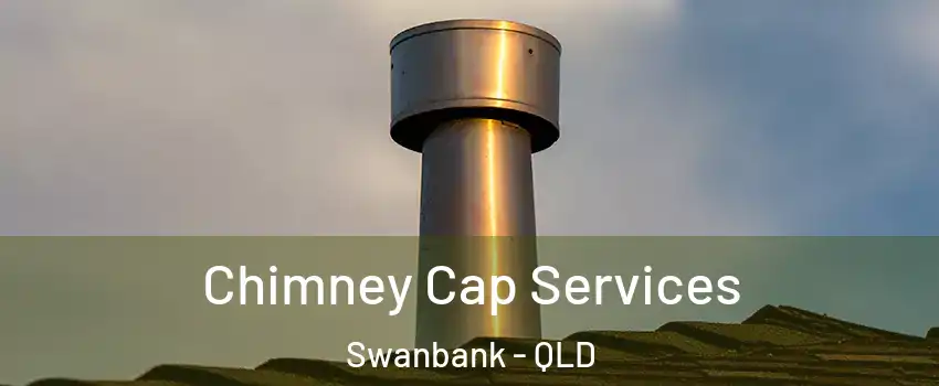Chimney Cap Services Swanbank - QLD