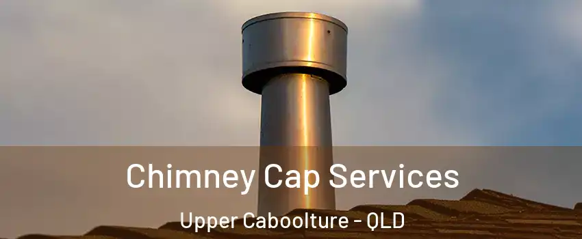 Chimney Cap Services Upper Caboolture - QLD