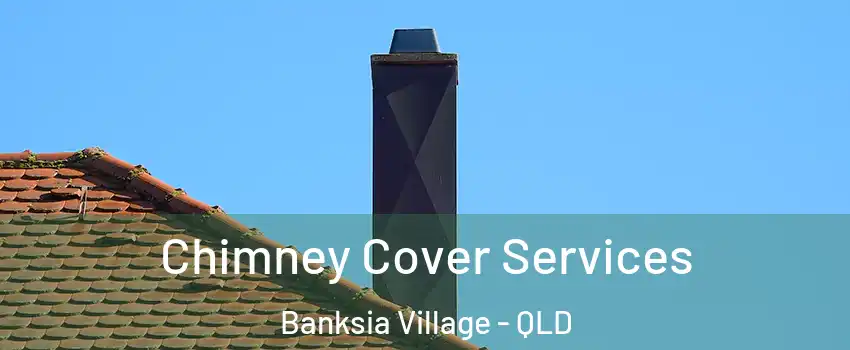 Chimney Cover Services Banksia Village - QLD