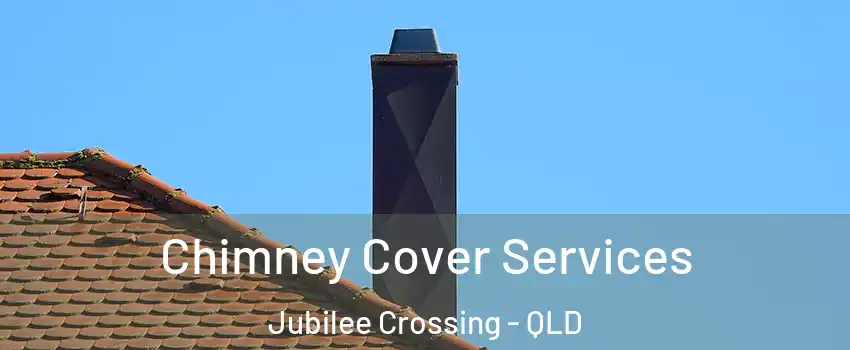 Chimney Cover Services Jubilee Crossing - QLD