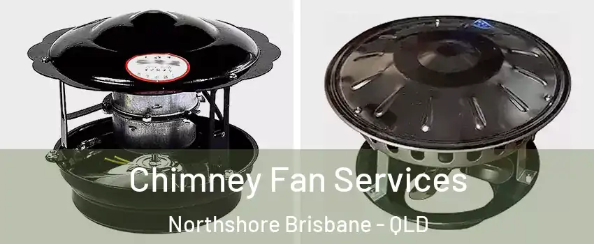 Chimney Fan Services Northshore Brisbane - QLD
