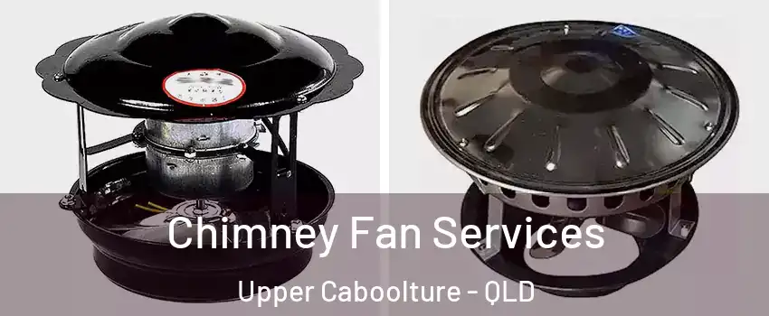 Chimney Fan Services Upper Caboolture - QLD