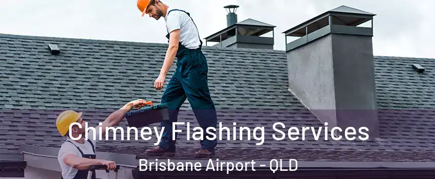 Chimney Flashing Services Brisbane Airport - QLD
