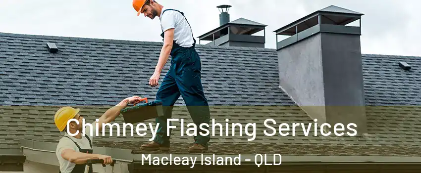 Chimney Flashing Services Macleay Island - QLD