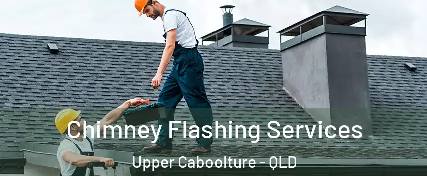 Chimney Flashing Services Upper Caboolture - QLD