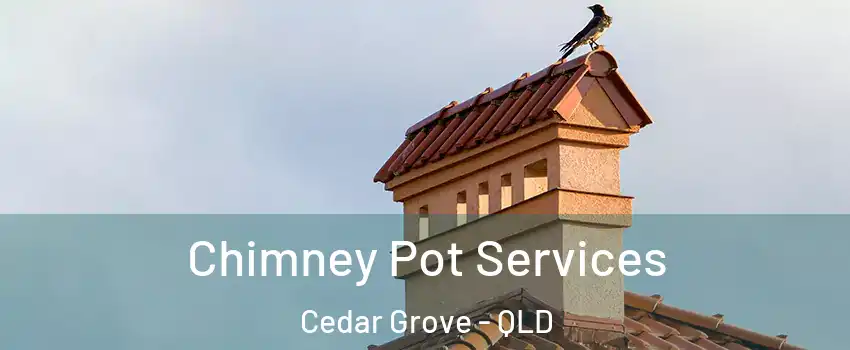 Chimney Pot Services Cedar Grove - QLD