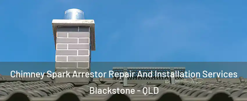 Chimney Spark Arrestor Repair And Installation Services Blackstone - QLD