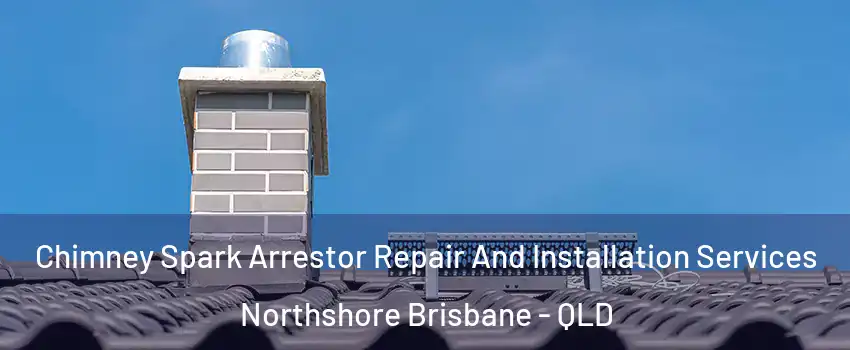 Chimney Spark Arrestor Repair And Installation Services Northshore Brisbane - QLD