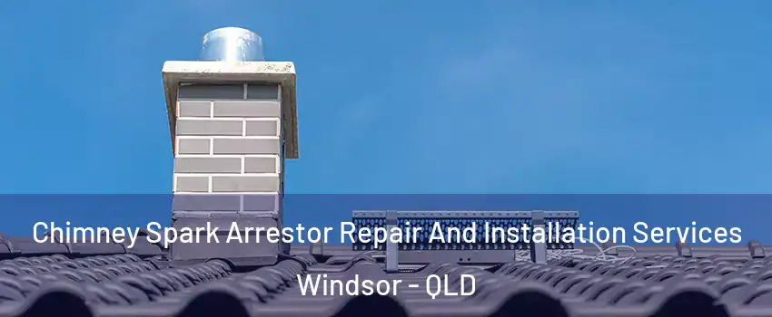 Chimney Spark Arrestor Repair And Installation Services Windsor - QLD
