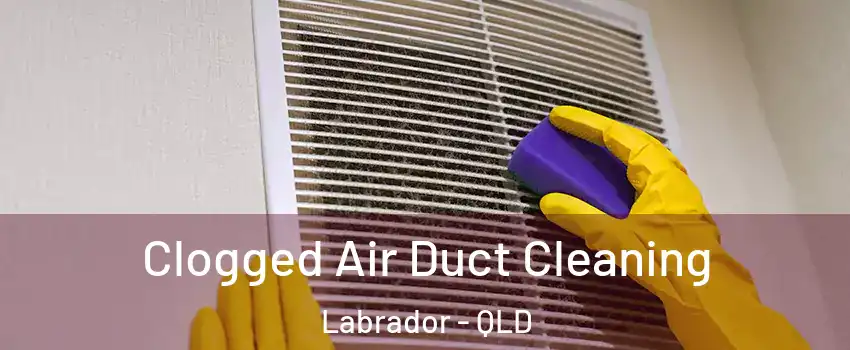 Clogged Air Duct Cleaning Labrador - QLD