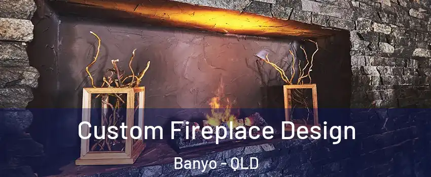 Custom Fireplace Design Banyo - QLD