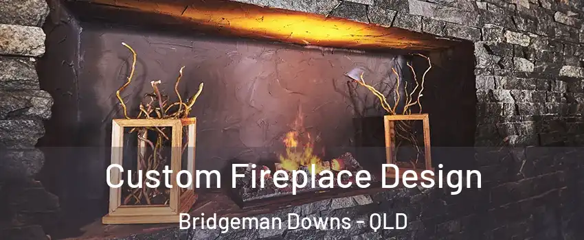 Custom Fireplace Design Bridgeman Downs - QLD