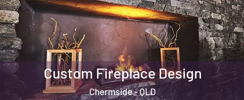 Custom Fireplace Design Chermside - QLD