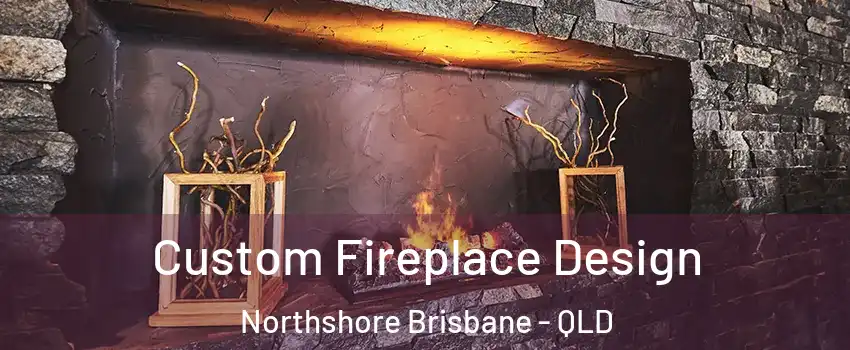 Custom Fireplace Design Northshore Brisbane - QLD