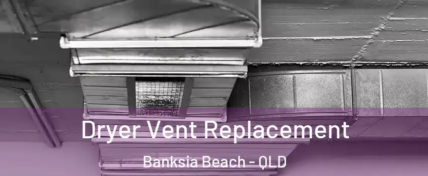 Dryer Vent Replacement Banksia Beach - QLD