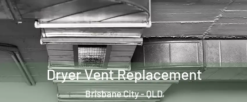 Dryer Vent Replacement Brisbane City - QLD