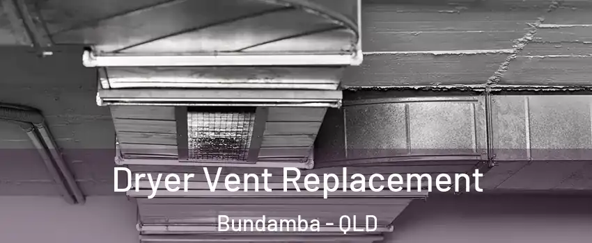 Dryer Vent Replacement Bundamba - QLD