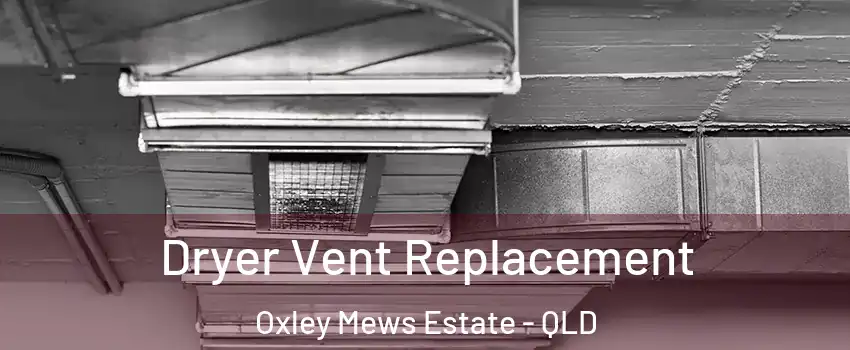 Dryer Vent Replacement Oxley Mews Estate - QLD