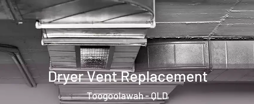 Dryer Vent Replacement Toogoolawah - QLD