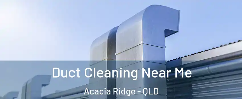 Duct Cleaning Near Me Acacia Ridge - QLD