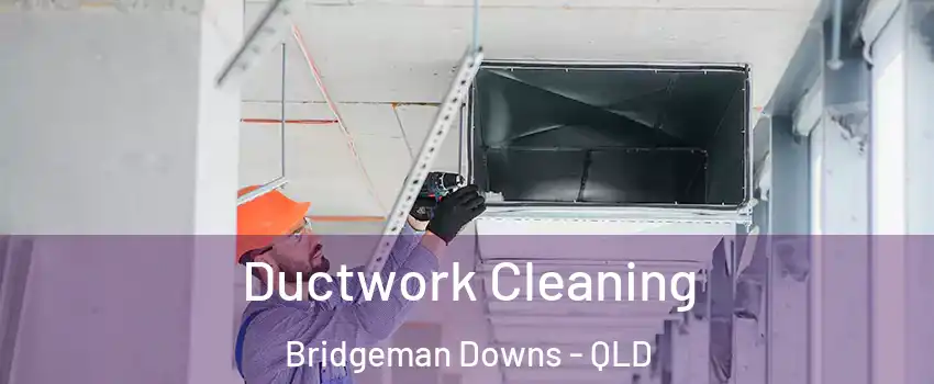 Ductwork Cleaning Bridgeman Downs - QLD