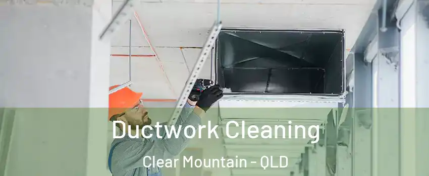 Ductwork Cleaning Clear Mountain - QLD