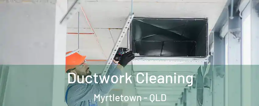 Ductwork Cleaning Myrtletown - QLD