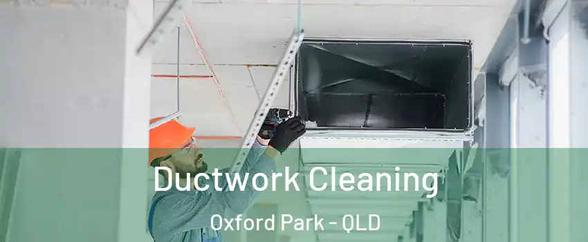Ductwork Cleaning Oxford Park - QLD