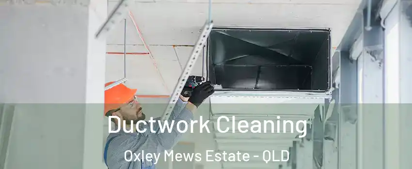 Ductwork Cleaning Oxley Mews Estate - QLD