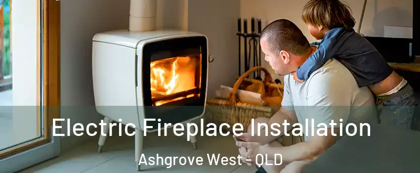 Electric Fireplace Installation Ashgrove West - QLD