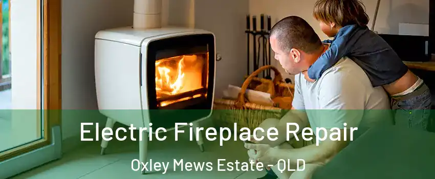 Electric Fireplace Repair Oxley Mews Estate - QLD