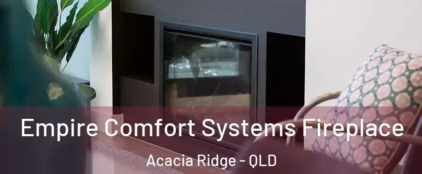 Empire Comfort Systems Fireplace Acacia Ridge - QLD
